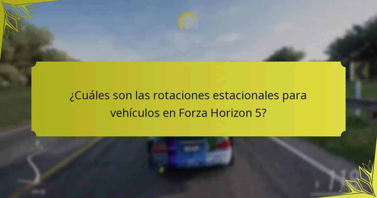 ¿Cuáles son las rotaciones estacionales para vehículos en Forza Horizon 5?