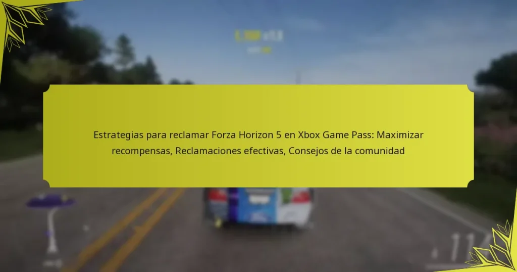 Estrategias para reclamar Forza Horizon 5 en Xbox Game Pass: Maximizar recompensas, Reclamaciones efectivas, Consejos de la comunidad